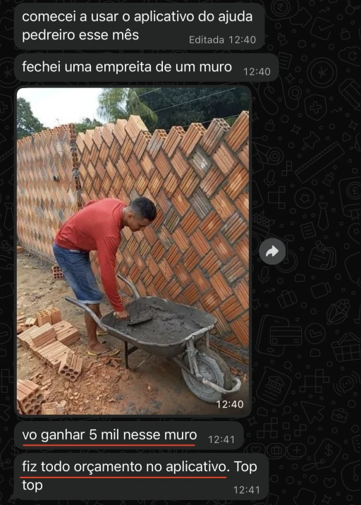 Depoimento no WhatsApp: comecei a usar o aplicativo do Ajuda Pedreiro esse mês; fechei uma empreita de um muro; vou ganhar 5 mil nesse muro; fiz todo orçamento no aplicativo