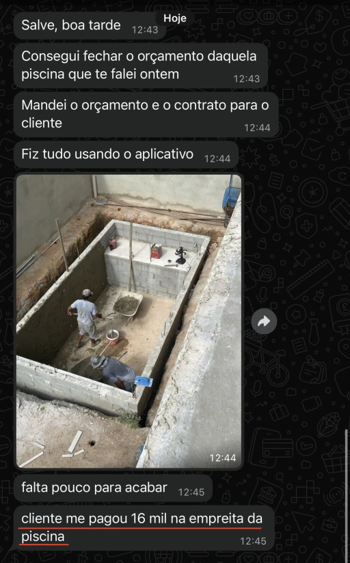 Depoimento no WhatsApp: consegui fechar o orçamento daquela piscina; mandei o orçamento e o contrato para o cliente; fiz tudo usando o aplicativo; cliente me pagou 16 mil na empreita da piscina